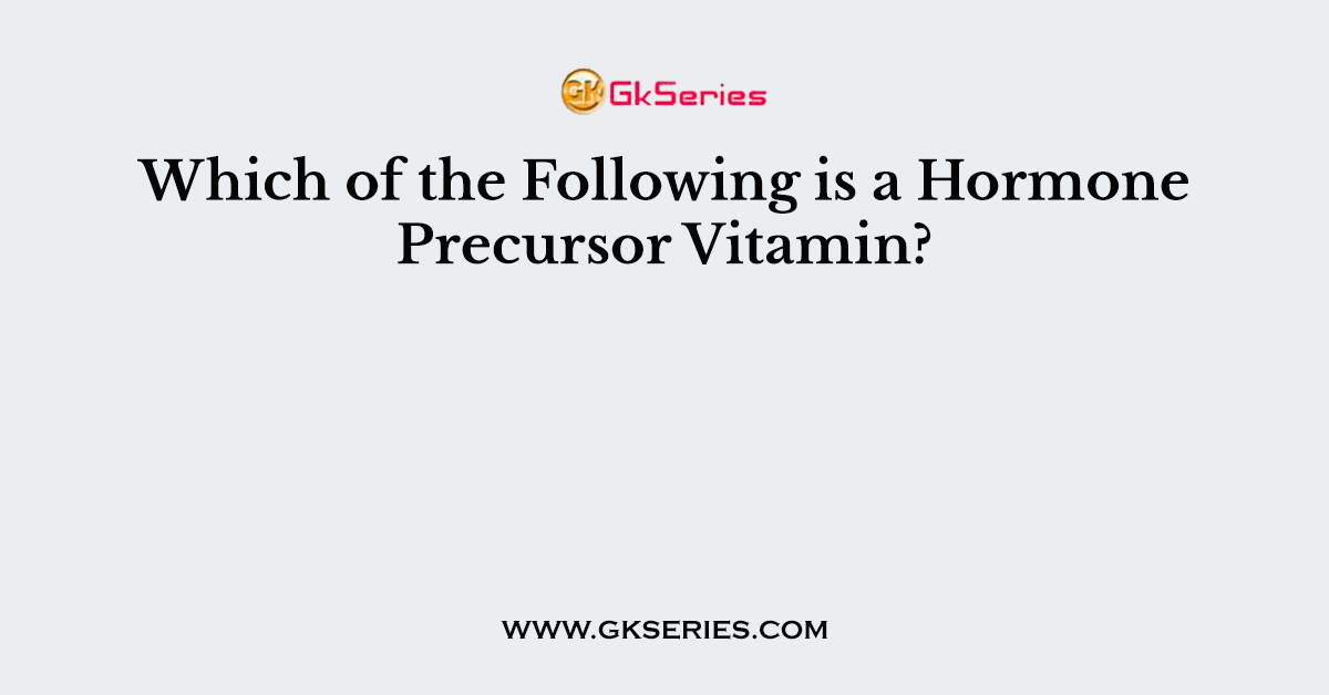 Which of the Following is a Hormone Precursor Vitamin?