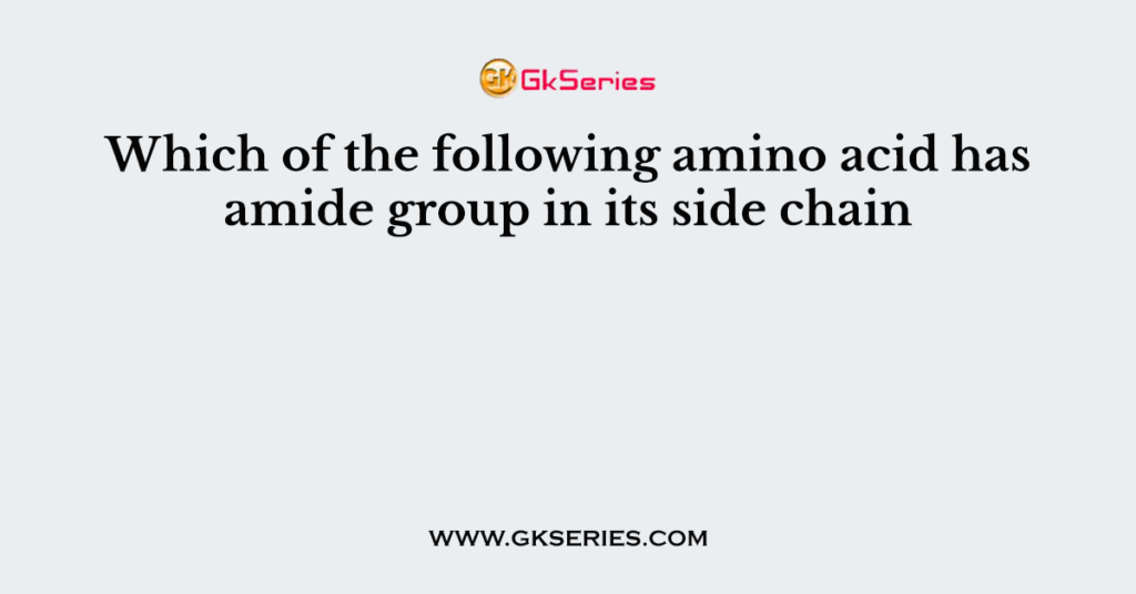 Which of the following amino acid has amide group in its side chain