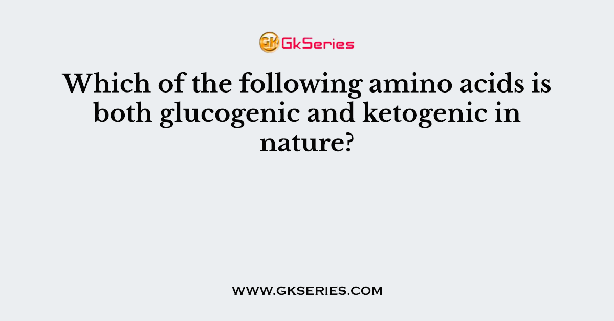 Which of the following amino acids is both glucogenic and ketogenic in nature?