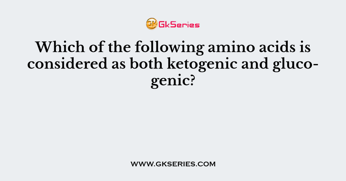 Which of the following amino acids is considered as both ketogenic and glucogenic?