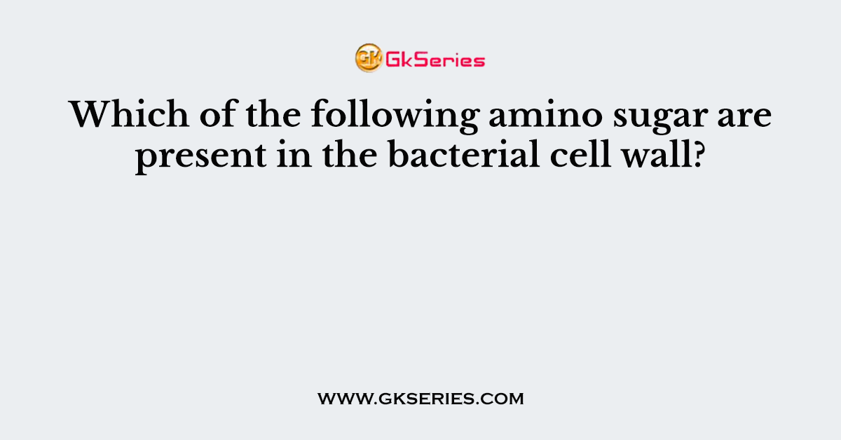Which of the following amino sugar are present in the bacterial cell wall?