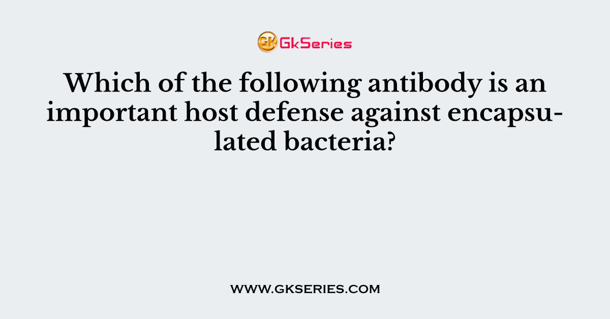 Which of the following antibody is an important host defense against encapsulated bacteria?