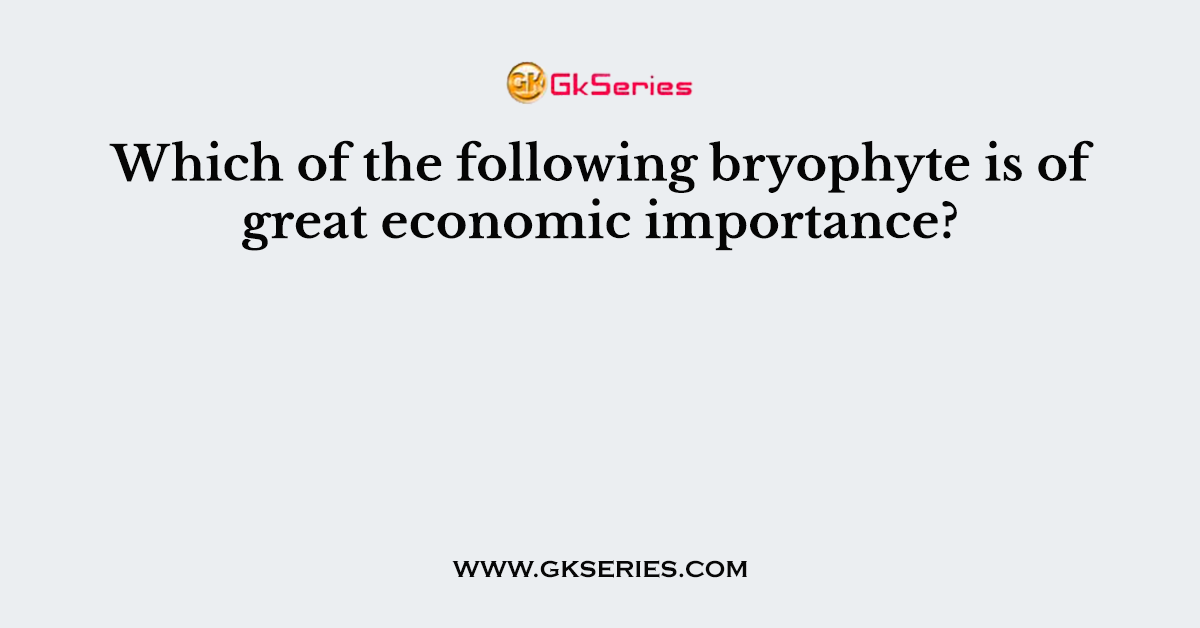 Which of the following bryophyte is of great economic importance?
