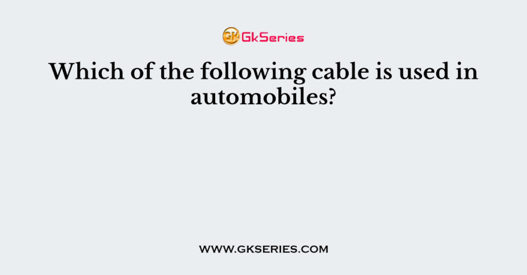 Which of the following cable is used in automobiles?