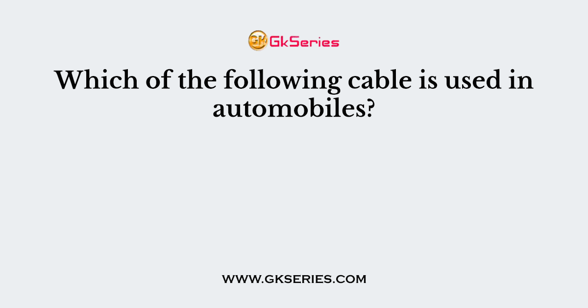 Which of the following cable is used in automobiles?