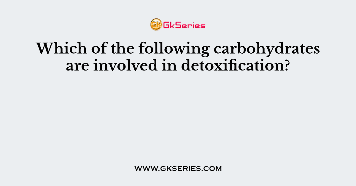 Which of the following carbohydrates are involved in detoxification?