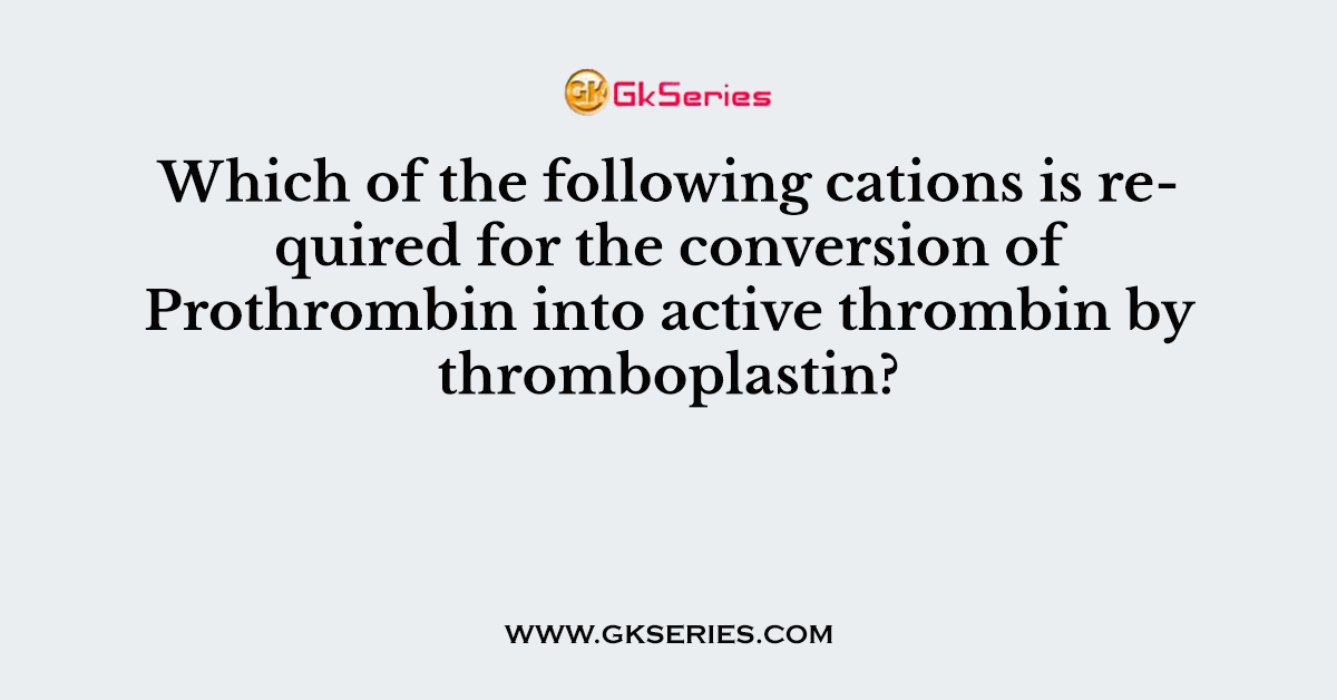 Which of the following cations is required for the conversion of Prothrombin into active thrombin by thromboplastin?