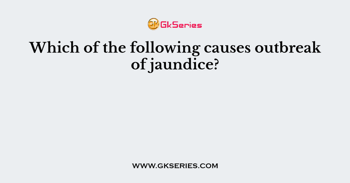Which of the following causes outbreak of jaundice?