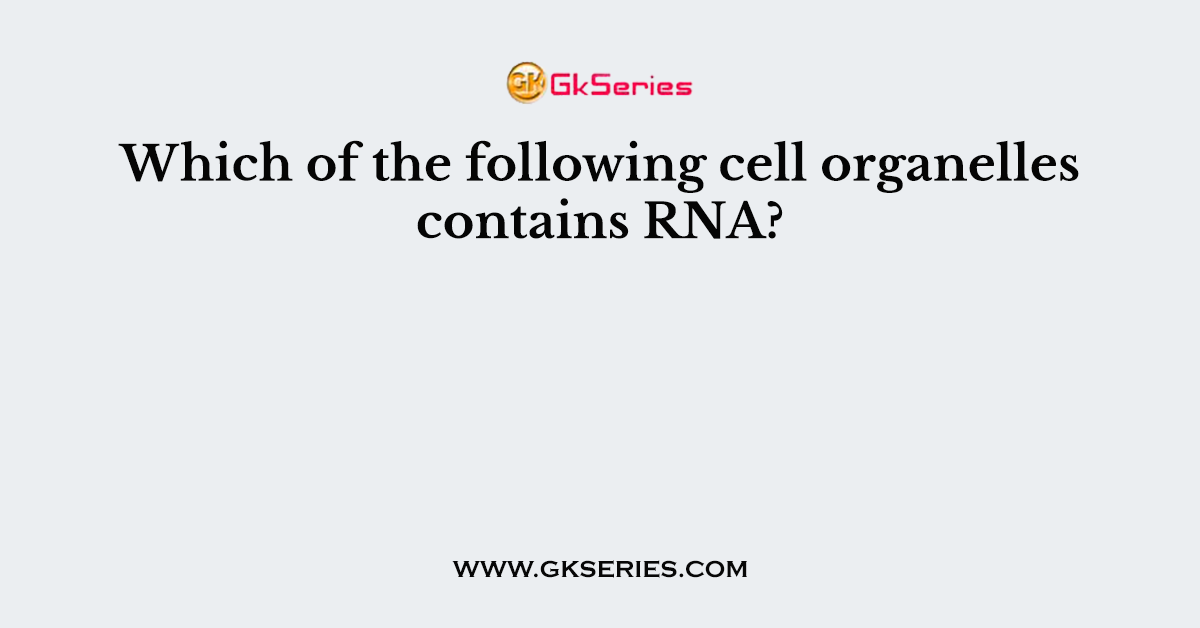 Which of the following cell organelles contains RNA?