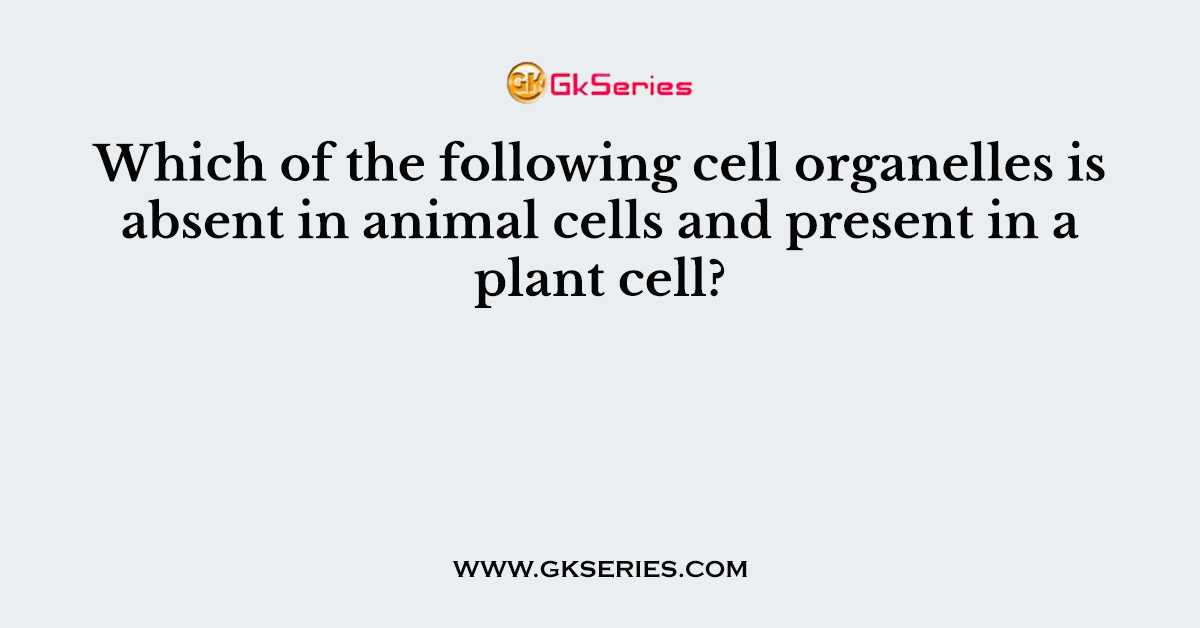 Which of the following cell organelles is absent in animal cells and present in a plant cell?