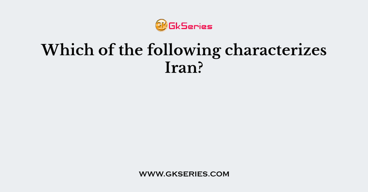 Which of the following characterizes Iran?