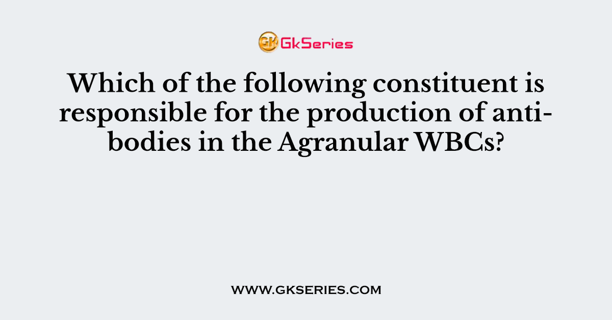 Which of the following constituent is responsible for the production of antibodies in the Agranular WBCs?