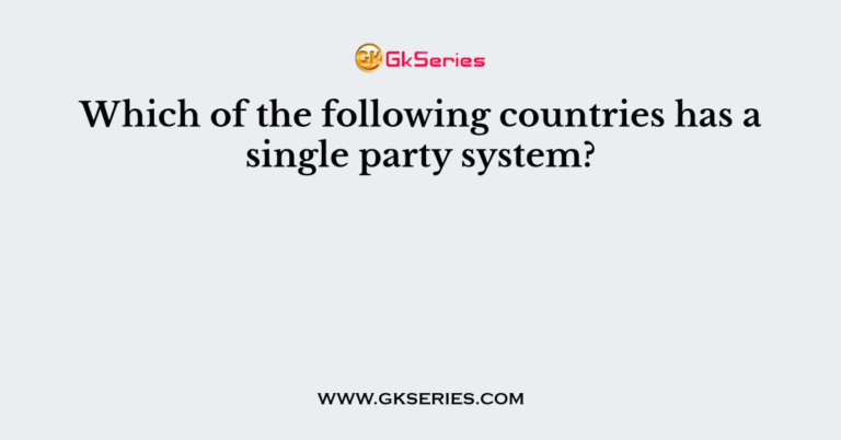 which-of-the-following-countries-has-a-single-party-system