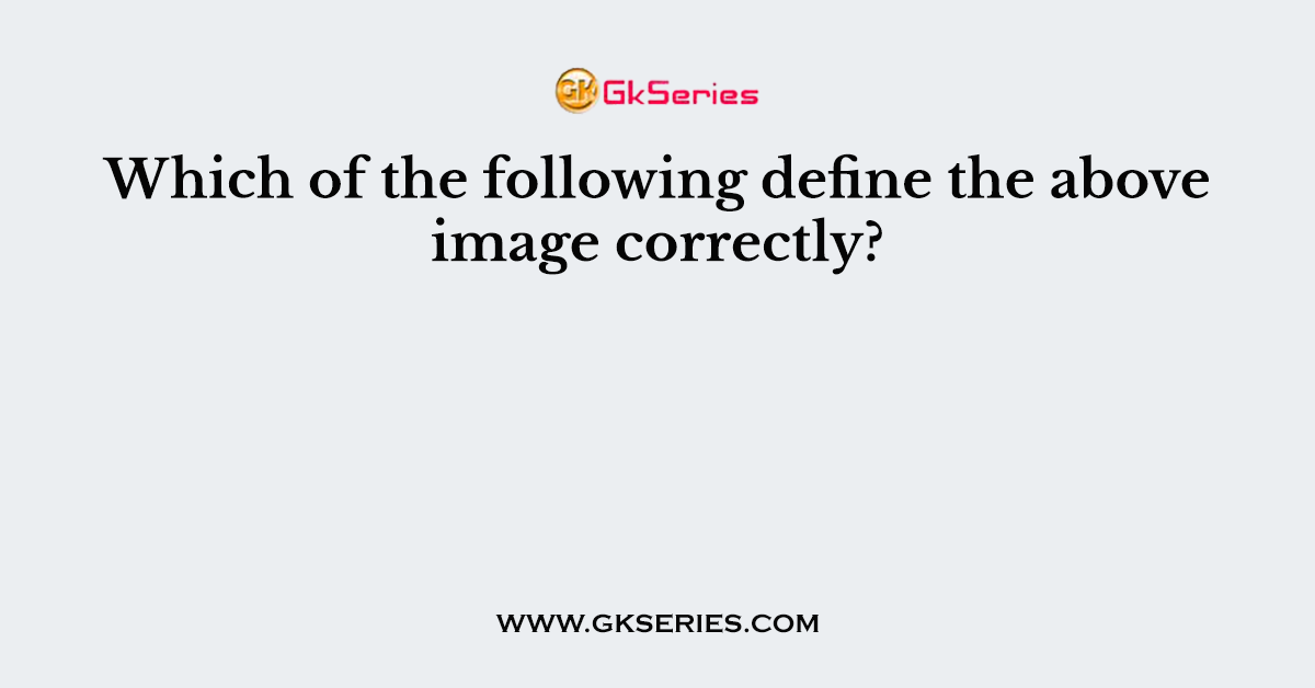 Which of the following define the above image correctly?