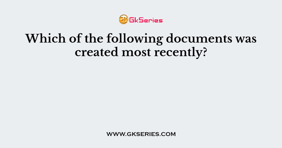 Which of the following documents was created most recently?