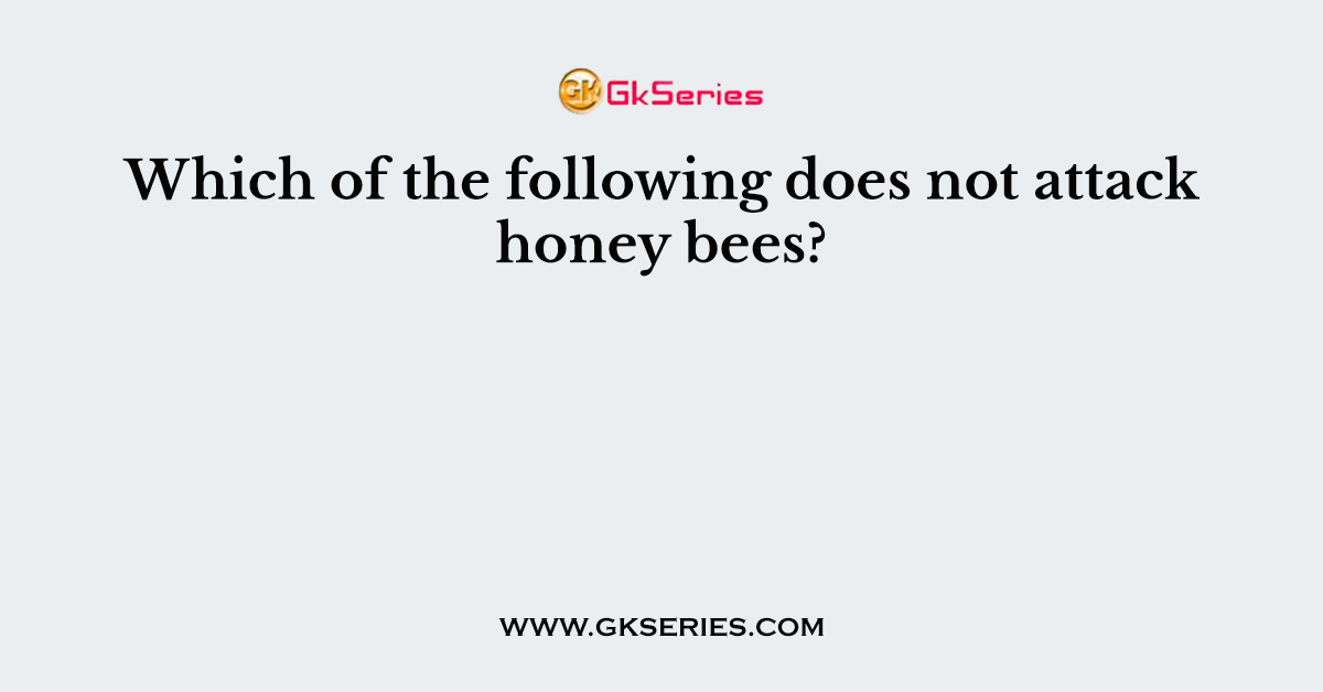Which of the following does not attack honey bees?