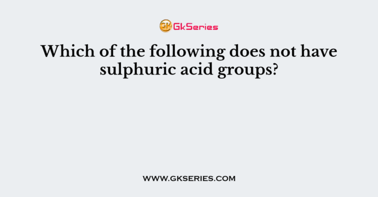 which-of-the-following-does-not-have-sulphuric-acid-groups