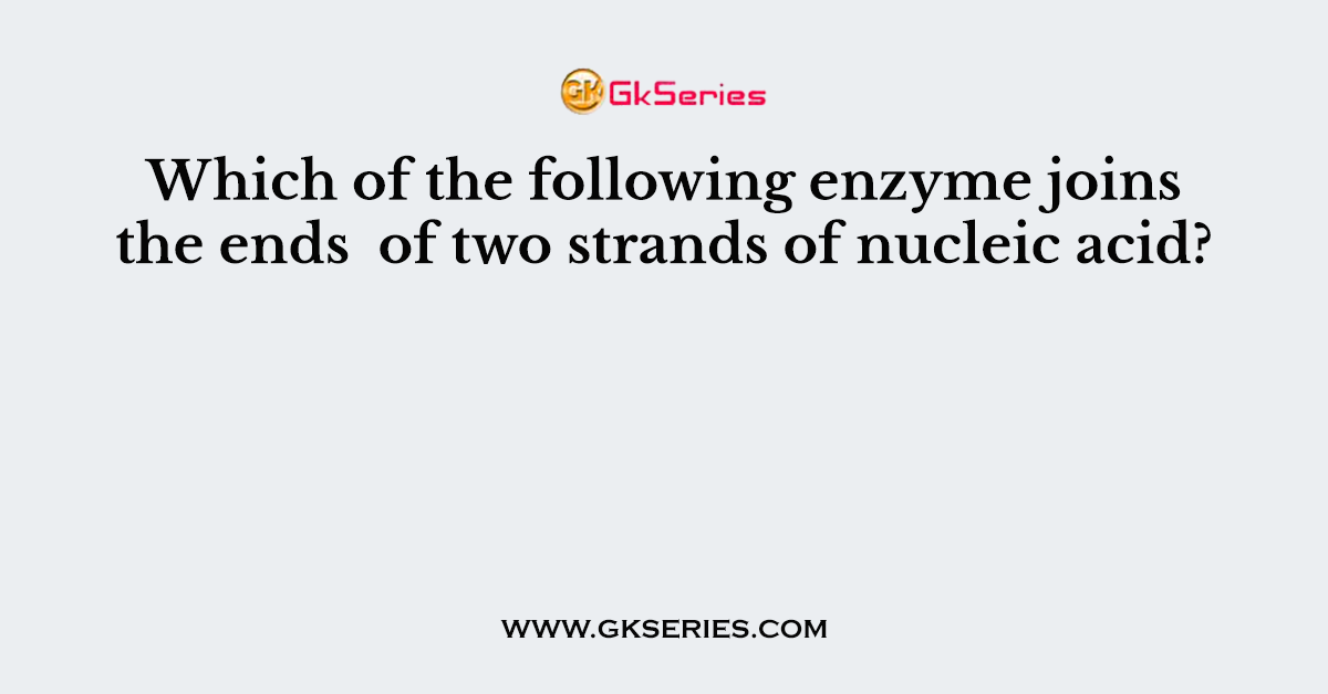 Which of the following enzyme joins the ends  of two strands of nucleic acid?