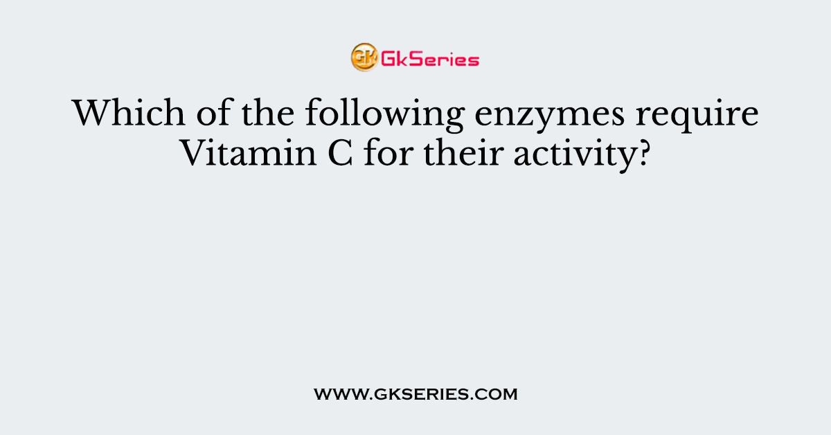 Which of the following enzymes require Vitamin C for their activity?