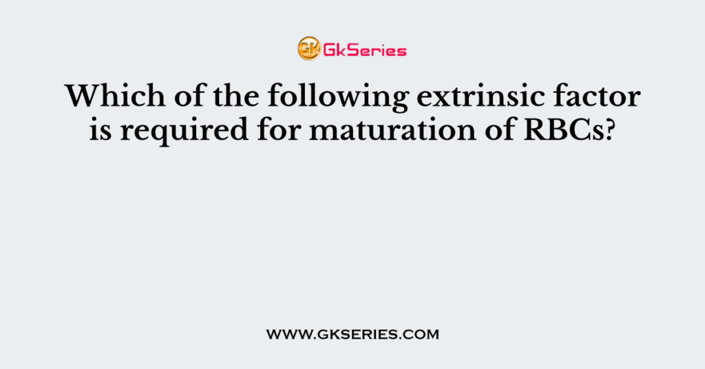 Which of the following extrinsic factor is required for maturation of RBCs?