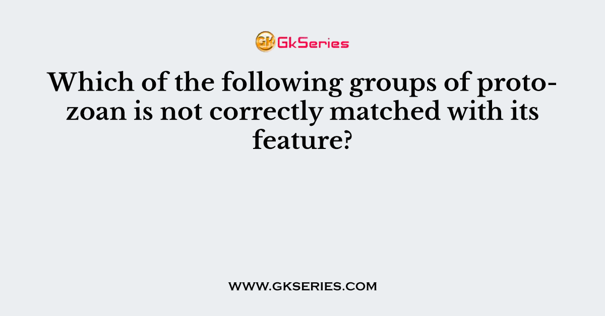 Which of the following groups of protozoan is not correctly matched with its feature?