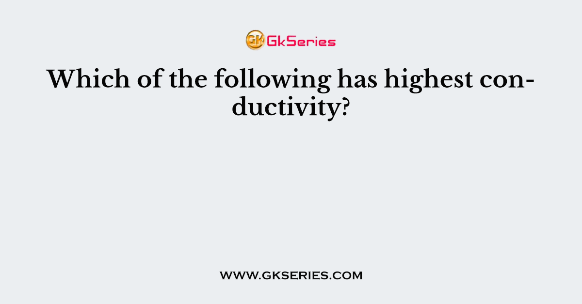 Which of the following has highest conductivity?