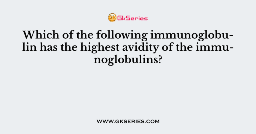 Which of the following immunoglobulin has the highest avidity of the immunoglobulins?