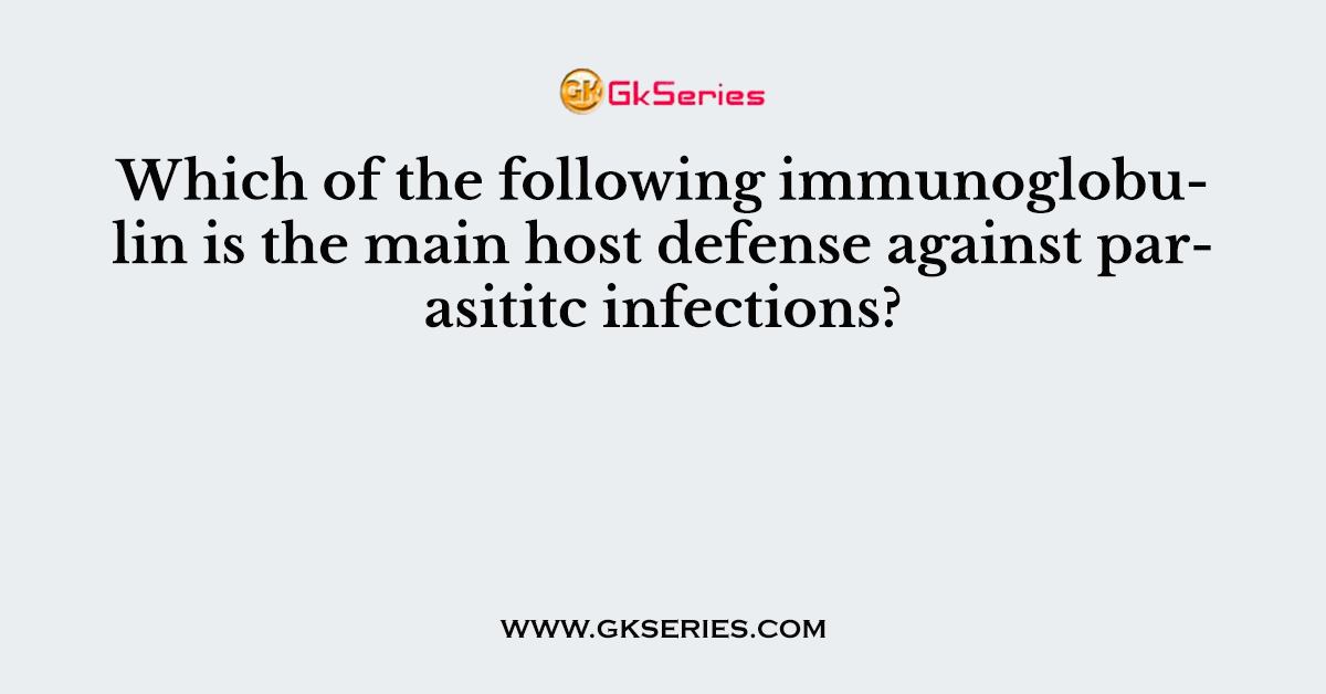 Which of the following immunoglobulin is the main host defense against parasititc infections?