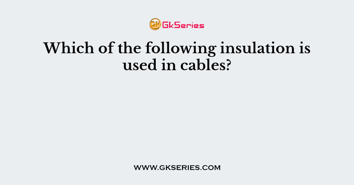 Which of the following insulation is used in cables?