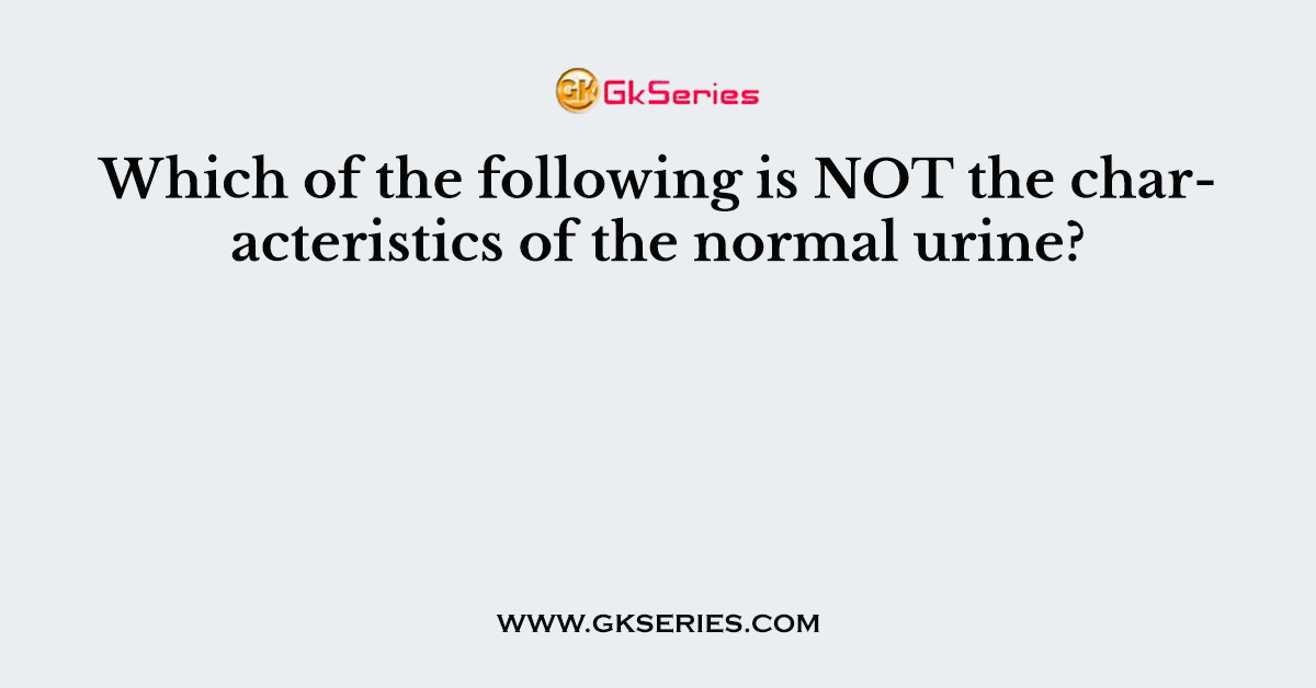 Which of the following is NOT the characteristics of the normal urine?