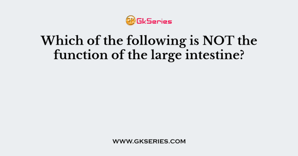 Which of the following is NOT the function of the large intestine?