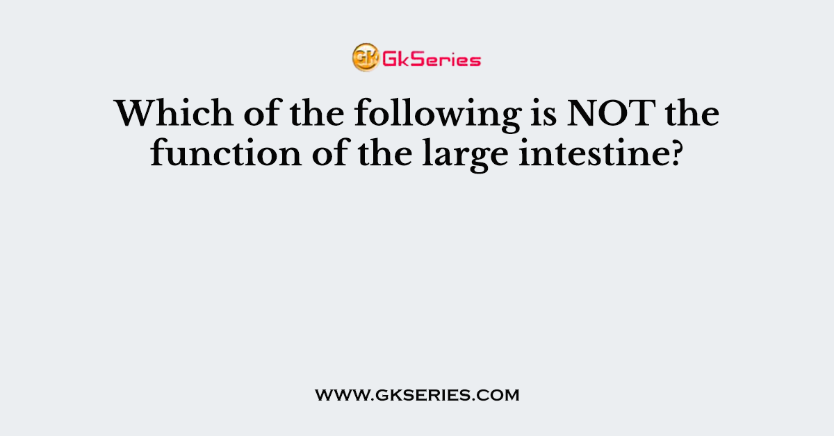 Which of the following is NOT the function of the large intestine?