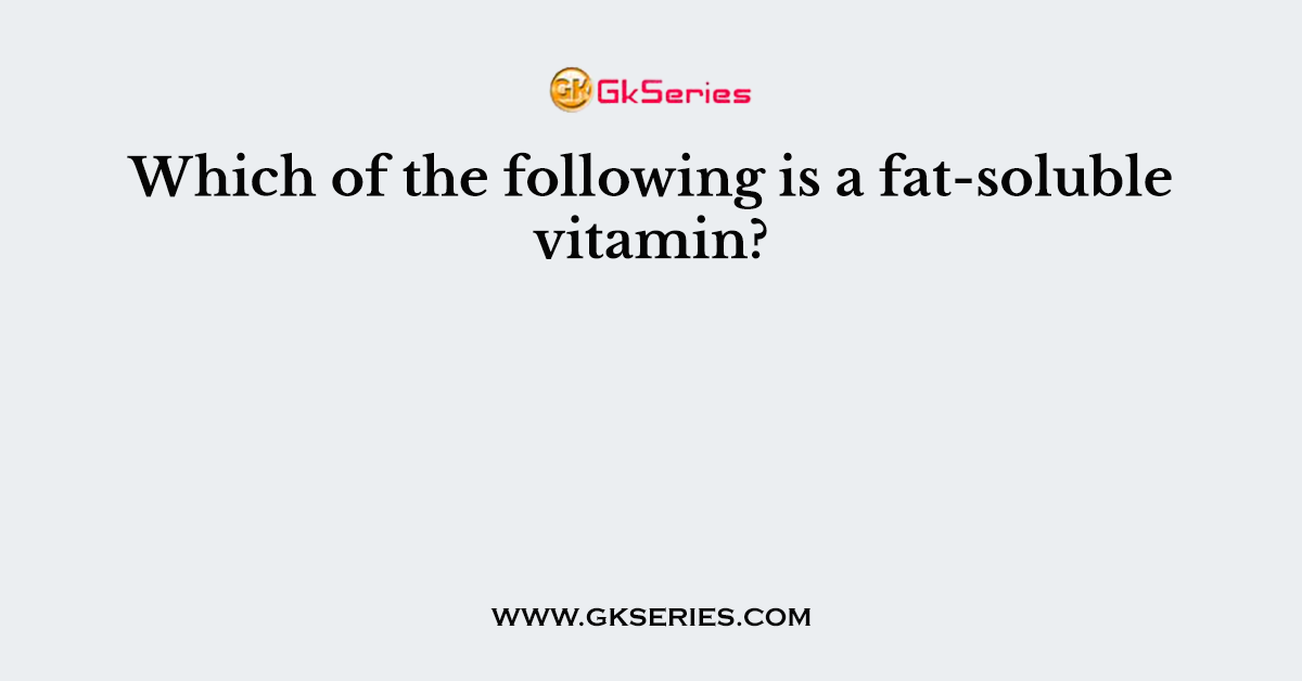 Which of the following is a fat-soluble vitamin?