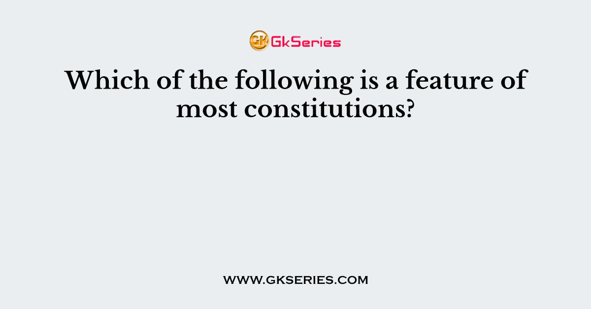 Which of the following is a feature of most constitutions?