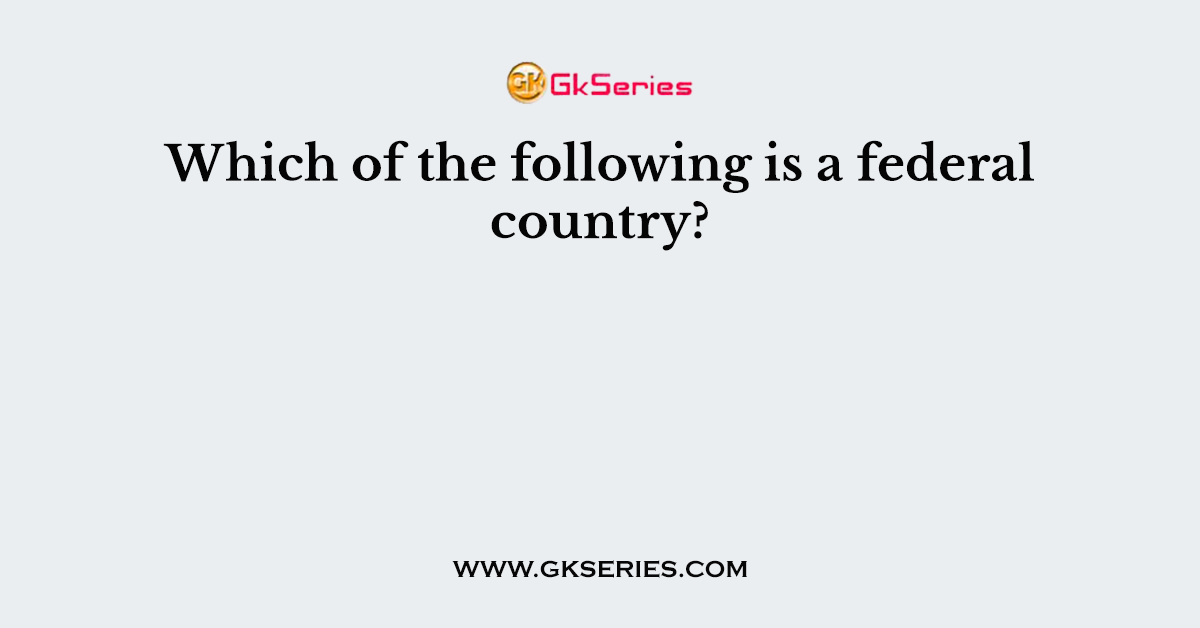 Which of the following is a federal country?