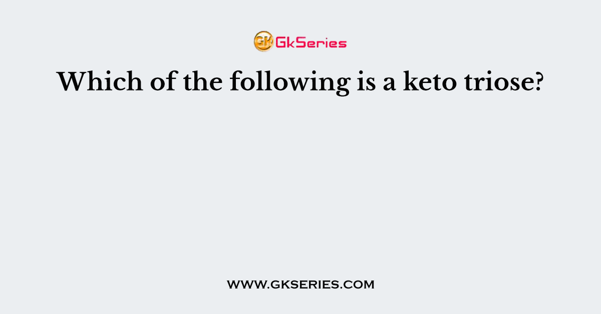 Which of the following is a keto triose?