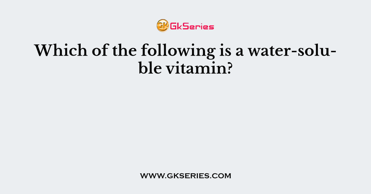 Which of the following is a water-soluble vitamin?