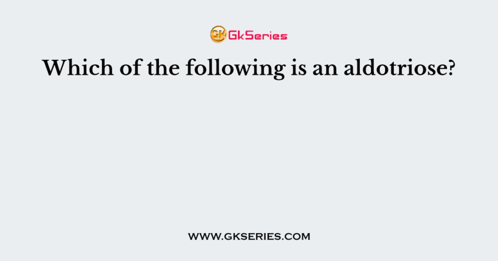 Which of the following is an aldotriose?