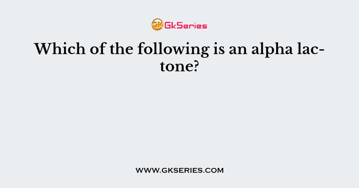 Which of the following is an alpha lactone?