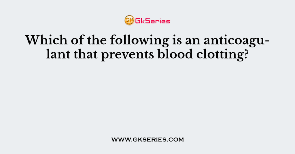 Which of the following is an anticoagulant that prevents blood clotting?