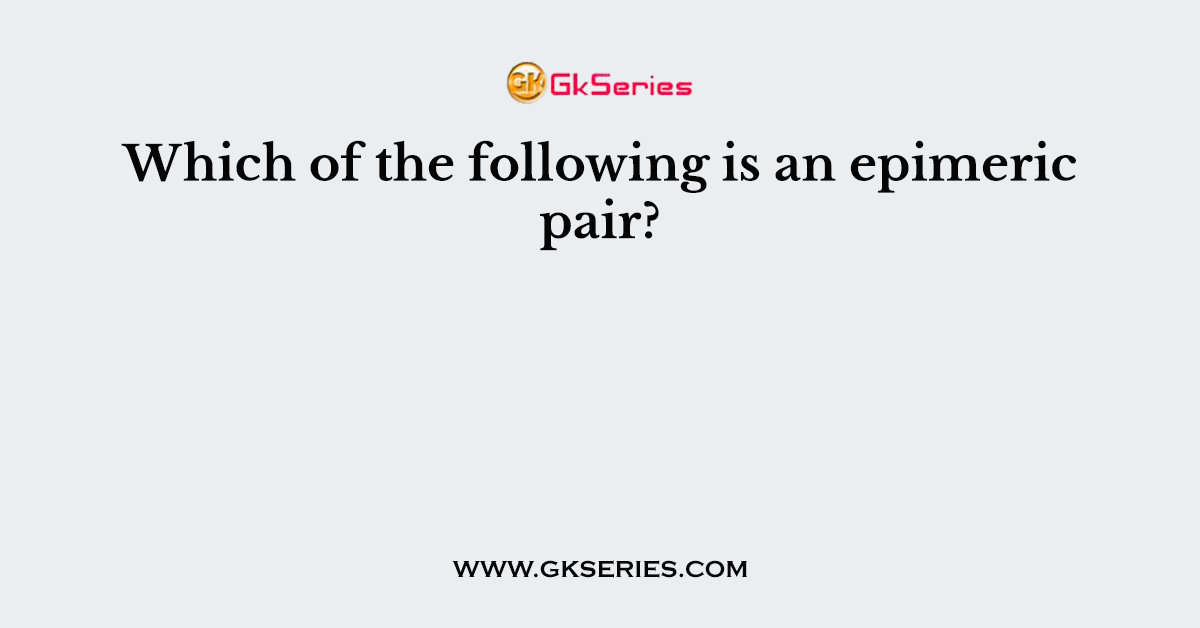 Which of the following is an epimeric pair?