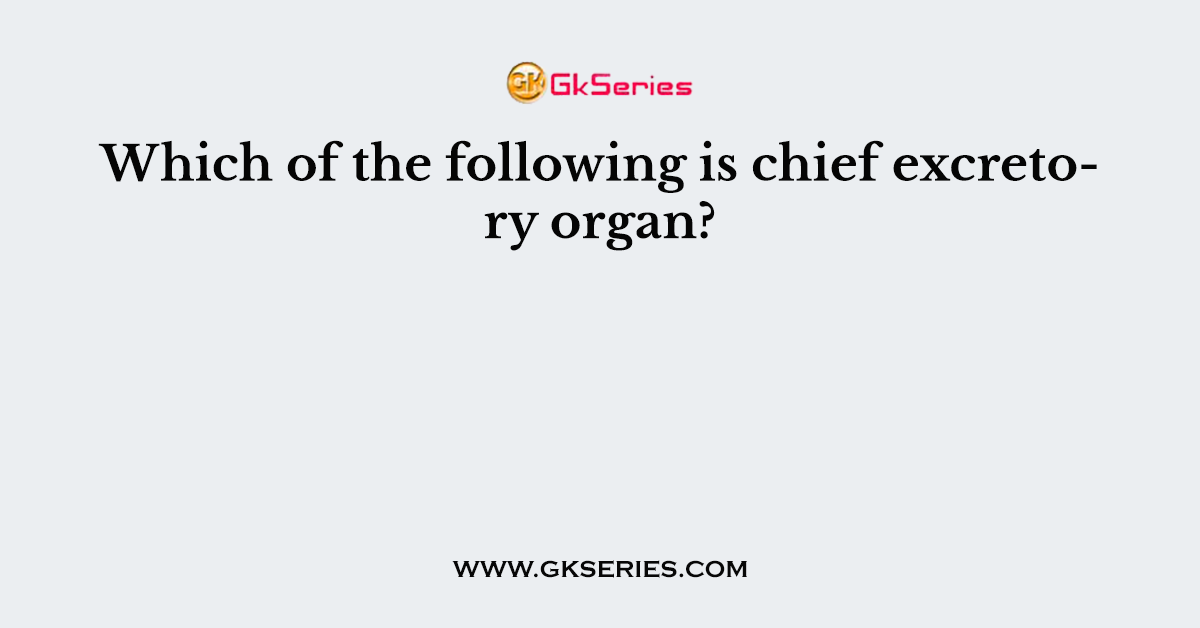 Which of the following is chief excretory organ?
