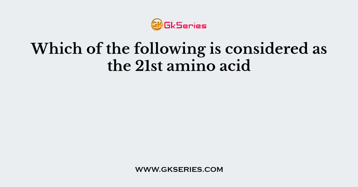 Which of the following is considered as the 21st amino acid