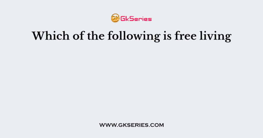 which-of-the-following-is-free-living