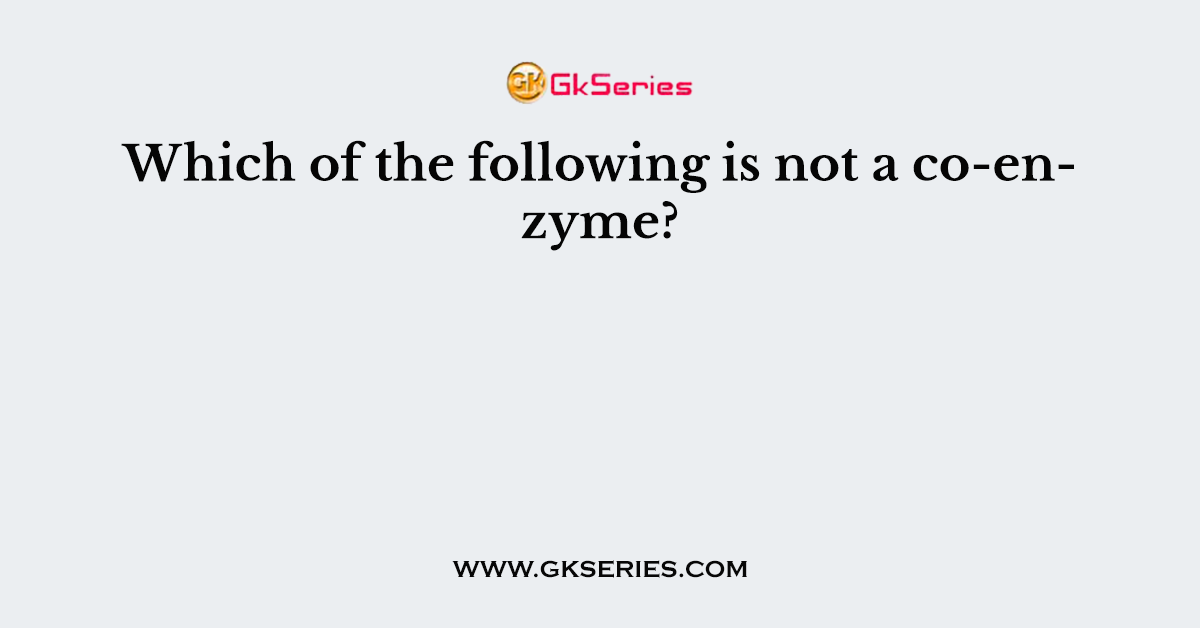 Which of the following is not a co-enzyme?