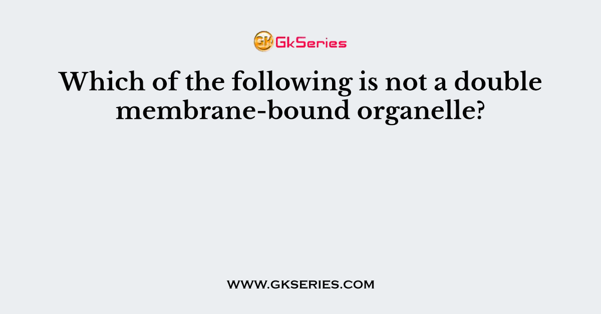 Which of the following is not a double membrane-bound organelle?