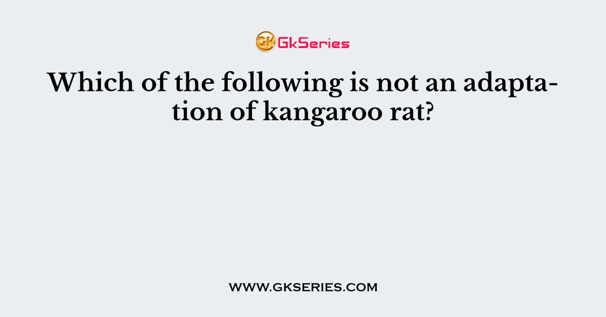 Which of the following is not an adaptation of kangaroo rat?