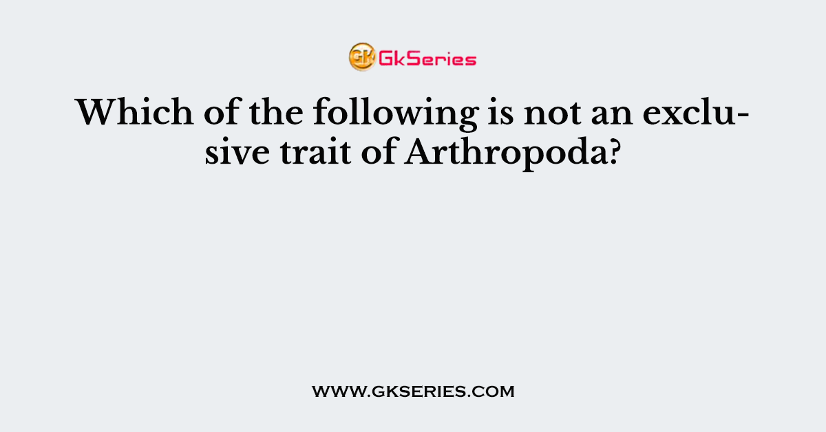 Which of the following is not an exclusive trait of Arthropoda?