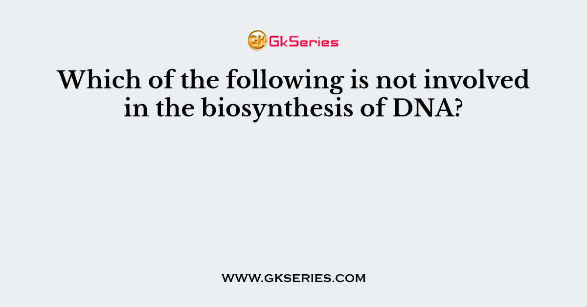 Which of the following is not involved in the biosynthesis of DNA?