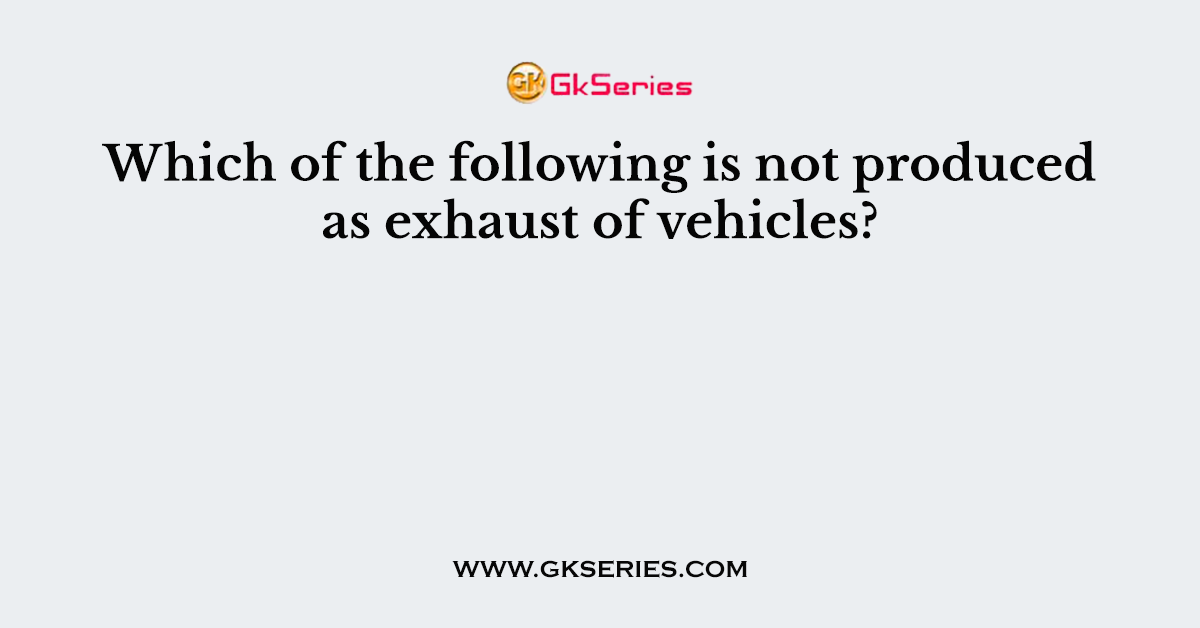 Which of the following is not produced as exhaust of vehicles?